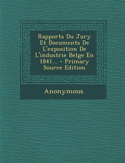 Front cover_Rapports Du Jury Et Documents De L'exposition De L'industrie Belge En 1841... - Primary Source Edition