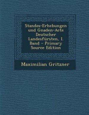Front cover_Standes-Erhebungen und Gnaden-Acte Deutscher Landesfürsten, I. Band - Primary Source Edition