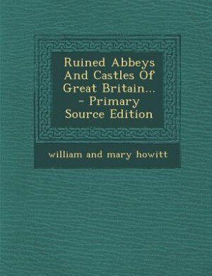 Front cover_Ruined Abbeys And Castles Of Great Britain... - Primary Source Edition