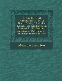 Couverture_Précis De Droit Administratif Et De Droit Public Général À L'usage Des Étudiants En Licence Et En Doctorat Ès-sciences Politiques... - Primary Source Edition
