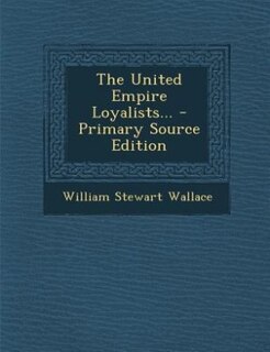 The United Empire Loyalists... - Primary Source Edition