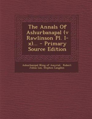 Couverture_The Annals Of Ashurbanapal (v Rawlinson Pl. I-x)...
