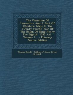 The Visitation Of Lancashire And A Part Of Cheshire: Made In The Twenty-fourth Year Of The Reign Of King Henry The Eighth, 1533 A.d., Volume 1... - Prim