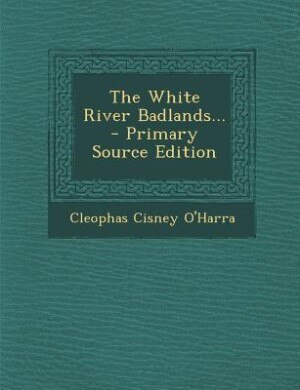 Couverture_The White River Badlands... - Primary Source Edition