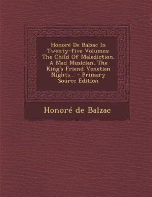 Honoré De Balzac In Twenty-five Volumes: The Child Of Malediction. A Mad Musician. The King's Friend Venetian Nights... - Primary Source Edi