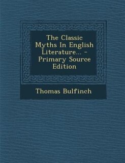 Couverture_The Classic Myths In English Literature... - Primary Source Edition