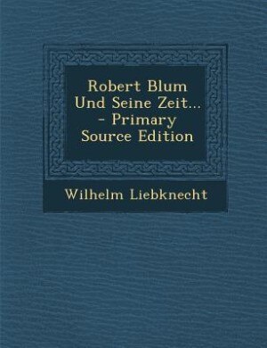 Front cover_Robert Blum Und Seine Zeit... - Primary Source Edition