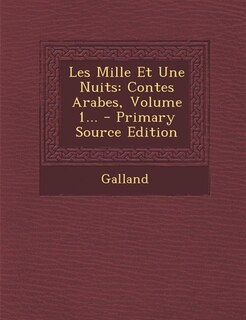 Les Mille Et Une Nuits: Contes Arabes, Volume 1... - Primary Source Edition