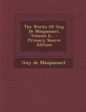 The Works Of Guy De Maupassant, Volume 6... - Primary Source Edition