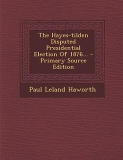 Couverture_The Hayes-tilden Disputed Presidential Election Of 1876... - Primary Source Edition