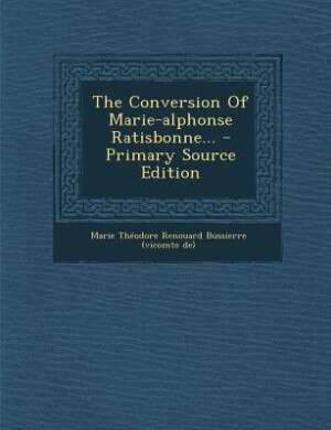 Couverture_The Conversion Of Marie-alphonse Ratisbonne... - Primary Source Edition