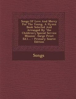 Front cover_Songs Of Love And Mercy For The Young, A Hymn Book Selected And Arranged By 'the Children's Special Service Mission'. (large Print Ed.).... - Primary Source Edition