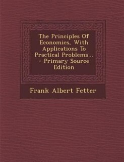 Couverture_The Principles Of Economics, With Applications To Practical Problems... - Primary Source Edition