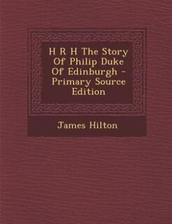 Couverture_H R H The Story Of Philip Duke Of Edinburgh - Primary Source Edition