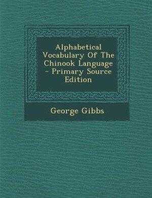 Couverture_Alphabetical Vocabulary Of The Chinook Language - Primary Source Edition