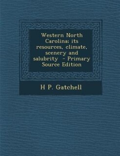 Couverture_Western North Carolina; its resources, climate, scenery and salubrity  - Primary Source Edition