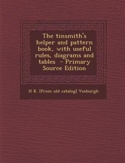 Front cover_The tinsmith's helper and pattern book, with useful rules, diagrams and tables  - Primary Source Edition