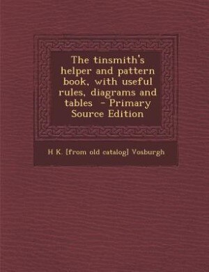 Front cover_The tinsmith's helper and pattern book, with useful rules, diagrams and tables  - Primary Source Edition