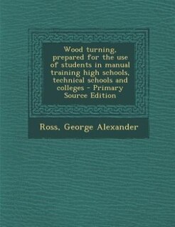 Front cover_Wood turning, prepared for the use of students in manual training high schools, technical schools and colleges - Primary Source Edition