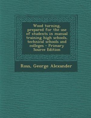Front cover_Wood turning, prepared for the use of students in manual training high schools, technical schools and colleges - Primary Source Edition