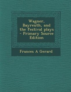 Front cover_Wagner, Bayreuth, and the festival plays  - Primary Source Edition