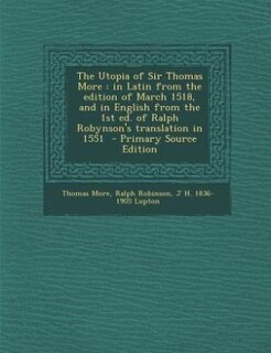 The Utopia of Sir Thomas More: in Latin from the edition of March 1518, and in English from the 1st ed. of Ralph Robynson's transl