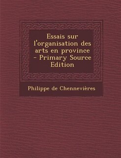 Couverture_Essais sur l'organisation des arts en province  - Primary Source Edition