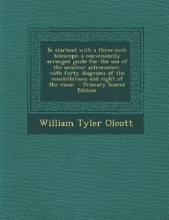 In starland with a three-inch telescope; a conveniently arranged guide for the use of the amateur astronomer, with forty diagrams of the constellations and eight of the moon