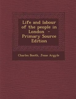 Life and labour of the people in London  - Primary Source Edition