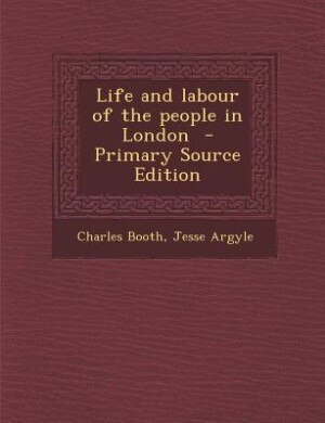 Life and labour of the people in London  - Primary Source Edition