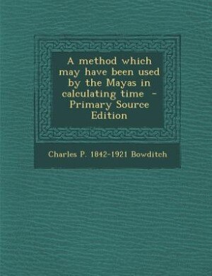 Front cover_A method which may have been used by the Mayas in calculating time  - Primary Source Edition