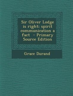 Sir Oliver Lodge is right; spirit communication a fact