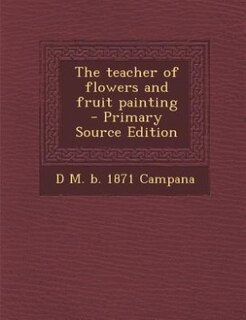 Front cover_The teacher of flowers and fruit painting  - Primary Source Edition