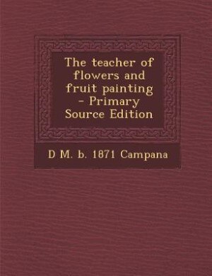 Front cover_The teacher of flowers and fruit painting  - Primary Source Edition