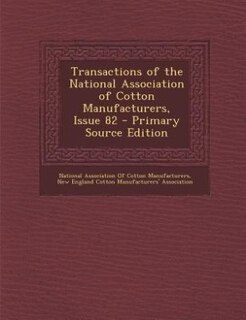 Front cover_Transactions of the National Association of Cotton Manufacturers, Issue 82 - Primary Source Edition