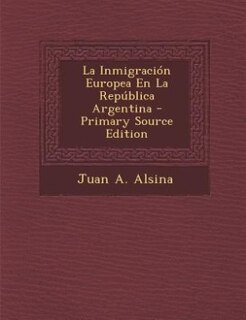 Couverture_La Inmigración Europea En La República Argentina - Primary Source Edition