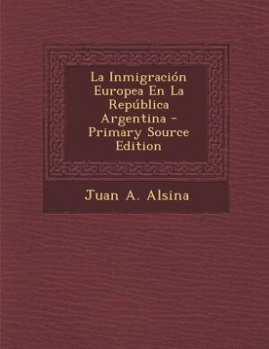 Couverture_La Inmigración Europea En La República Argentina - Primary Source Edition