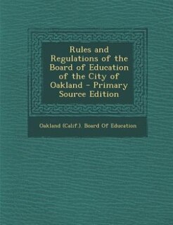 Couverture_Rules and Regulations of the Board of Education of the City of Oakland - Primary Source Edition