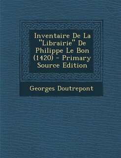 Couverture_Inventaire De La Librairie De Philippe Le Bon (1420) - Primary Source Edition