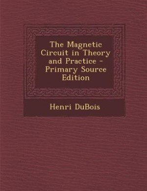 The Magnetic Circuit in Theory and Practice - Primary Source Edition