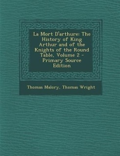 La Mort D'arthure: The History of King Arthur and of the Knights of the Round Table, Volume 2 - Primary Source Edition