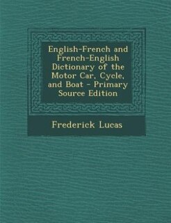 English-French and French-English Dictionary of the Motor Car, Cycle, and Boat - Primary Source Edition