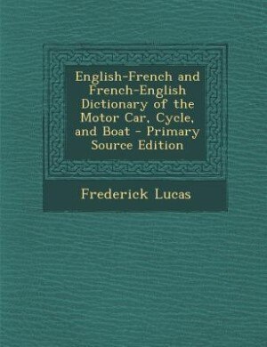 English-French and French-English Dictionary of the Motor Car, Cycle, and Boat - Primary Source Edition