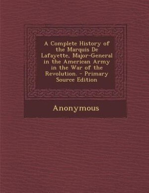 Front cover_A Complete History of the Marquis De Lafayette, Major-General in the American Army in the War of the Revolution.