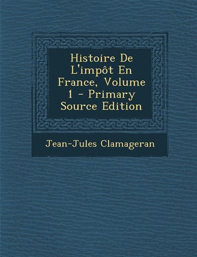 Histoire De L'impôt En France, Volume 1 - Primary Source Edition