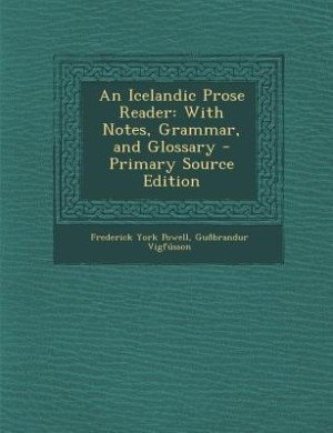 An Icelandic Prose Reader: With Notes, Grammar, and Glossary