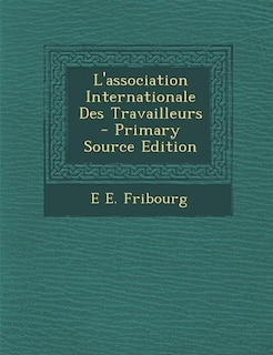 Couverture_L'association Internationale Des Travailleurs - Primary Source Edition