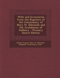 Front cover_Wills and Inventories from the Registers of the Commissary of Bury St. Edmunds and the Archdeacon of Sudbury