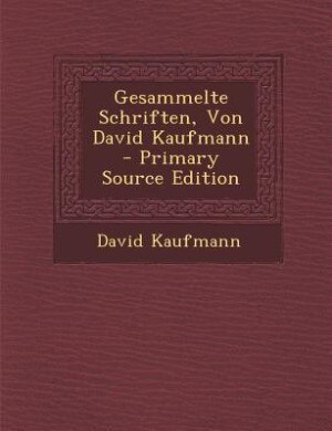 Front cover_Gesammelte Schriften, Von David Kaufmann - Primary Source Edition