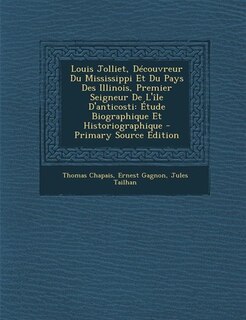 Front cover_Louis Jolliet, Découvreur Du Mississippi Et Du Pays Des Illinois, Premier Seigneur De L'île D'anticosti